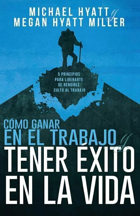 Cómo ganar en el trabajo y Tener éxito en la vida - Michael Hyatt y M. Hyatt M.
