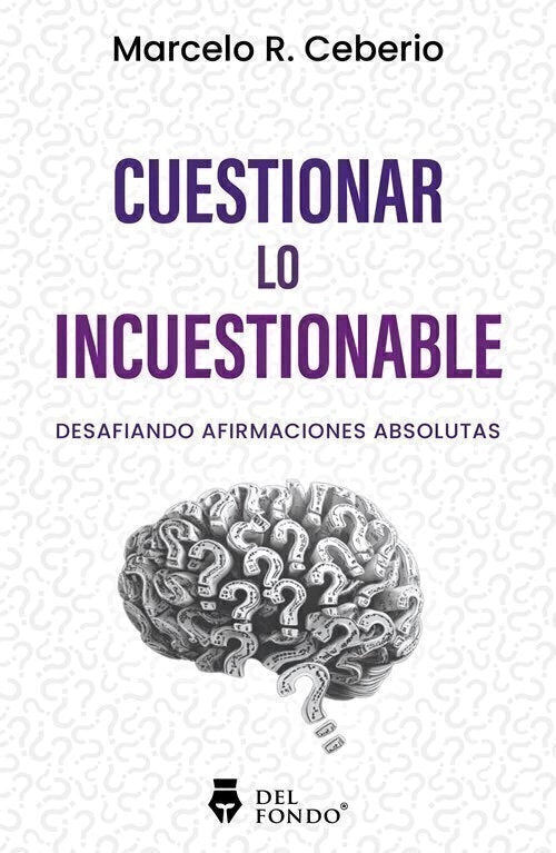 Cuestionar lo Incuestionable - Marcelo R. Ceberio