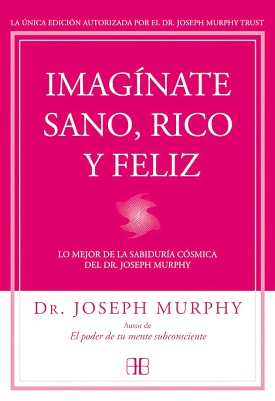 Imaginate Sano, Rico y Feliz - Dr. Joseph Murphy
