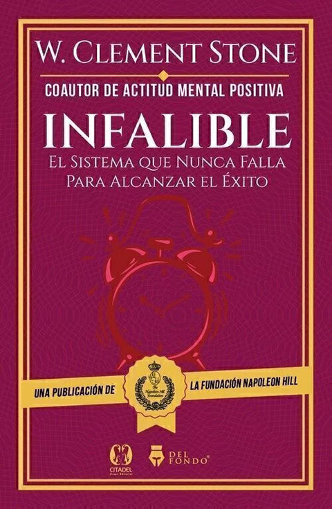 Infalible. El Sistema que nunca falla para alcanzar el éxito - W. Clement Stone