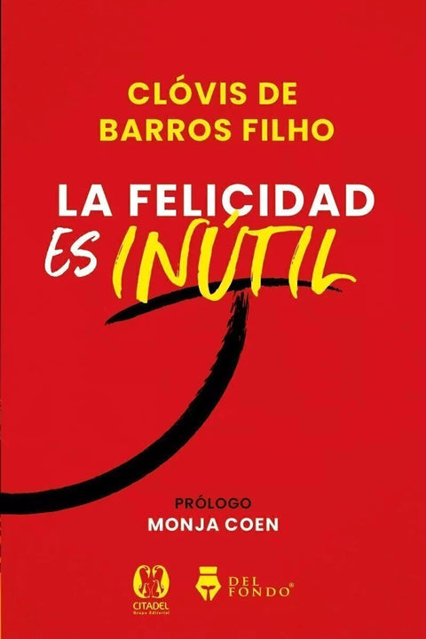 La Felicidad es inútil - Clovis de Barros Filho