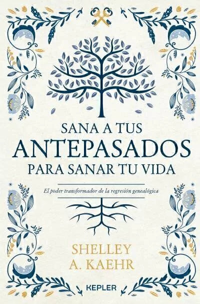 Sana a tus Antepasados para Sanar Tu Vida - Shelley A. Kaehr