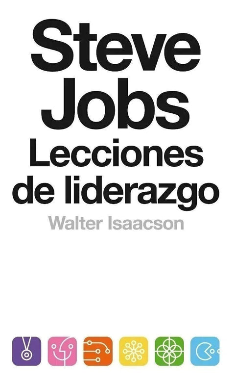Steve Jobs Lecciones de Liderazgo - Walter Isaacson (B)